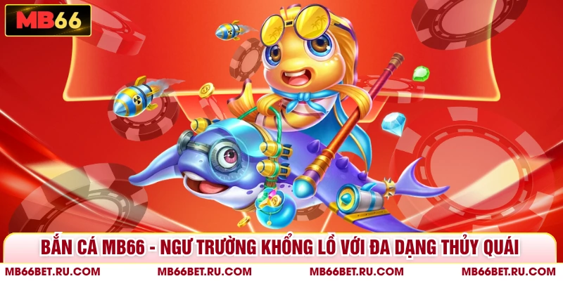 Bắn Cá MB66 - Ngư Trường Khổng Lồ Với Đa Dạng Thủy Quái