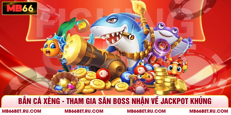 Bắn Cá Xèng - Tham Gia Săn Boss Nhận Về Jackpot Khủng