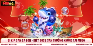 Bí Kíp Săn Cá Lớn - Diệt Boss Săn Thưởng Khủng Tại MB66