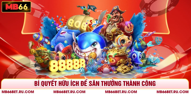 Bắn Cá Thần Tài MB66 - Rinh Thưởng May Mắn Dưới Đại Dương Bí quyết hữu ích để săn thưởng thành công
