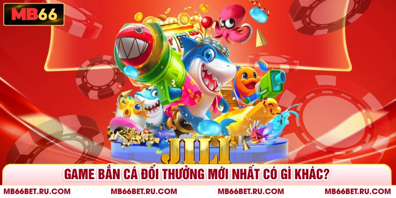 Bắn Cá Đổi Thưởng Mới Nhất - Săn Cá Trúng Lớn Tại MB66 Game bắn cá đổi thưởng mới nhất có gì khác?