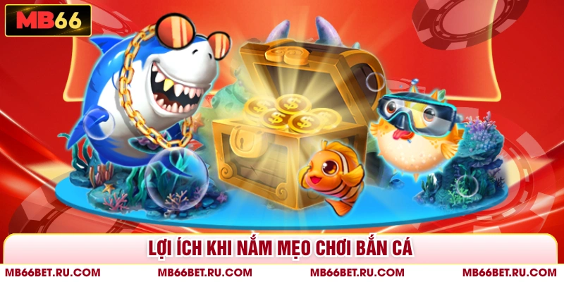 Bí Kíp Săn Cá Lớn - Diệt Boss Săn Thưởng Khủng Tại MB66 Lợi ích khi nắm mẹo chơi bắn cá