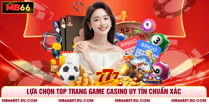 Top Trang Game Casino Uy Tín Cho Tay Chơi Chinh Chiến Lựa chọn top trang game casino uy tín chuẩn xác