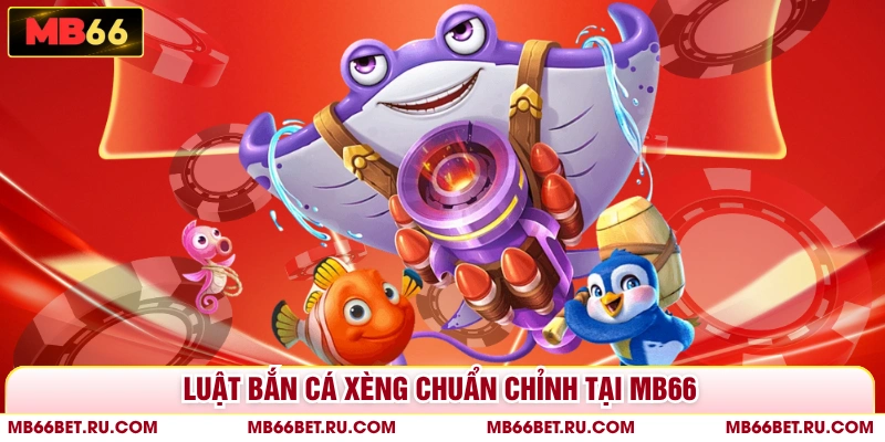 Bắn Cá Xèng - Tham Gia Săn Boss Nhận Về Jackpot Khủng Luật Bắn Cá Xèng chuẩn chỉnh tại MB66