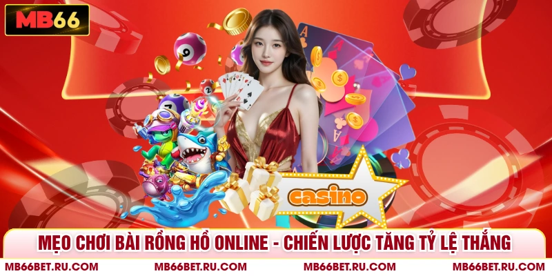 Mẹo Chơi Bài Rồng Hồ Online - Chiến Lược Tăng Tỷ Lệ Thắng Mẹo Chơi Bài Rồng Hồ Online - Chiến Lược Tăng Tỷ Lệ Thắng