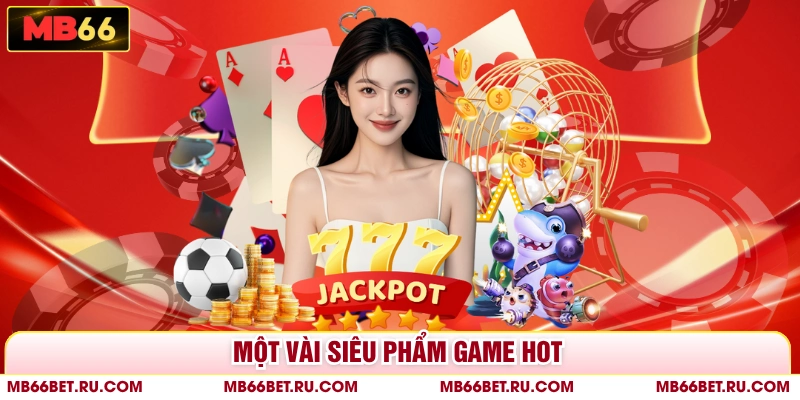 Game Bài Online MB66 - Trải Nghiệm Vô Vàn Siêu Phẩm Hot Một vài siêu phẩm game hot
