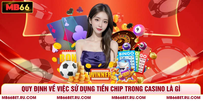 Tiền Chip Trong Casino Là Gì? Cách Quy Đổi, Sử Dụng Chi Tiết Quy định về việc sử dụng tiền chip trong casino là gì