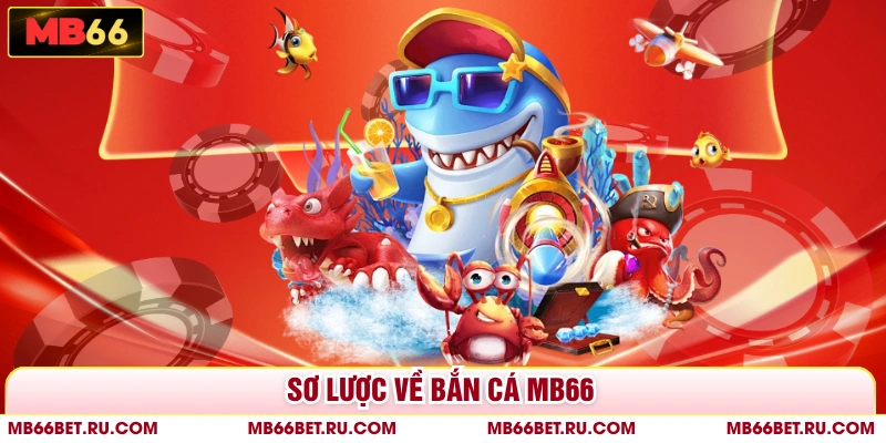 Bắn Cá MB66 - Ngư Trường Khổng Lồ Với Đa Dạng Thủy Quái Sơ lược về bắn cá MB66