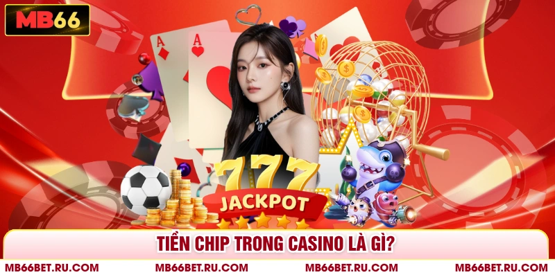 Tiền Chip Trong Casino Là Gì? Cách Quy Đổi, Sử Dụng Chi Tiết Tiền chip trong casino là gì?