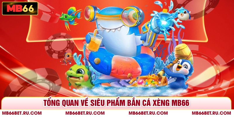 Bắn Cá Xèng - Tham Gia Săn Boss Nhận Về Jackpot Khủng Tổng quan về siêu phẩm Bắn Cá Xèng MB66